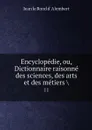 Encyclopedie, ou, Dictionnaire raisonne des sciences, des arts et des metiers .. 11 - Jean le Rond d' Alembert