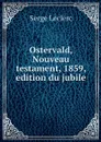 Ostervald, Nouveau testament, 1859, edition du jubile - Serge Leclerc