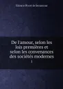 De l'amour, selon les lois premieres et selon les convenances des societes modernes. 1 - Étienne Pivert de Senancour