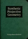 Synthetic Projective Geometry - George Bruce Halsted