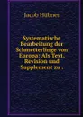 Systematische Bearbeitung der Schmetterlinge von Europa: Als Text, Revision und Supplement zu . - Jacob Hübner