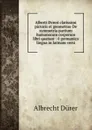 Alberti Dvreri clarissimi pictoris et geometrae De symmetria partium humanorum corporum libri quatuor : e germanica lingua in latinam versi - Albrecht Dürer
