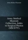 Army Medical Museum Collection, Index to Surgical Photos (MM 8797) - Army Medical Museum