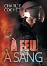 A feu et a sang - Charlie Cochet, Ingrid Lecouvez