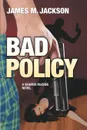 Bad Policy - James M Jackson