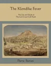 The Klondike Fever. The Life and Death of the Last Great Gold Rush - Pierre Berton