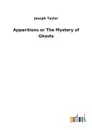 Apparitions or The Mystery of Ghosts - Joseph Taylor