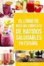 El Libro De Recetas Completo De Batidos Saludables En espanol/ The Complete Recipe Book of Healthy Smoothies in Spanish - Charlie Mason
