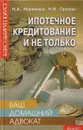 Ваш домашний адвокат. Ипотечное кредитование и не только - Н. А. Новикова