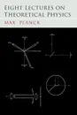Eight Lectures on Theoretical Physics - Max Planck