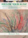 Follow Your Bliss!. A Practical, Soul-Centered Guide to Job Hunting and Career-Life Planning - Haley Fox