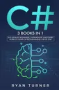 C#. 3 books in 1 - The Ultimate Beginners, Intermediate and Expert Guide to Master C# Programming - Ryan Turner