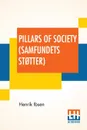 Pillars Of Society (Samfundets St?tter). A Play In Four Acts, Translated By R. Farquharson Sharp - Henrik Ibsen, Robert Farquharson Sharp