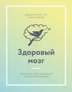 Здоровый мозг. Программа для улучшения памяти и мышления - Перлмуттер Дэвид, Колман Кэрол