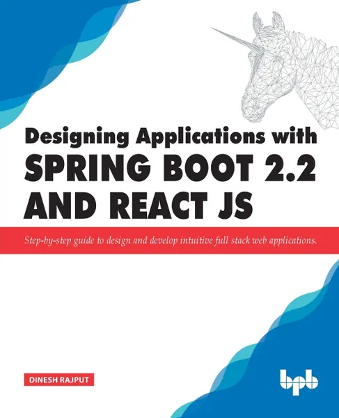 Обложка книги Designing Applications with Spring Boot 2.2 and React JS. Step-by-step guide to design and develop intuitive full stack web applications, Dinesh Rajput