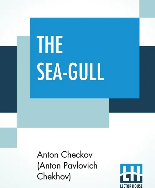 Обложка книги The Sea-Gull. A Play In Four Acts, Anton Checkov (Anton Pavlovich Chekhov)