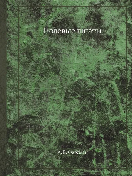 Обложка книги Полевые шпаты, А. Е. Ферсман