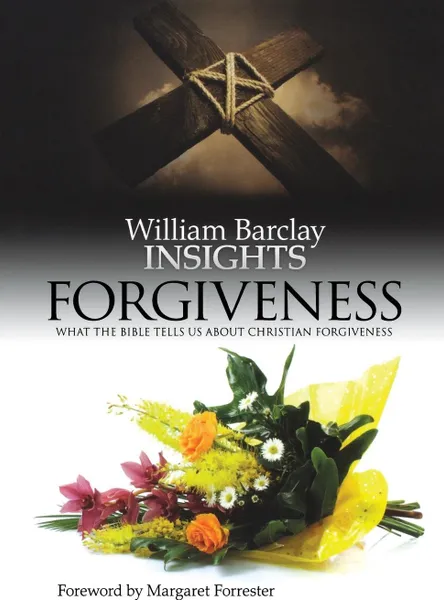 Обложка книги Insights. Forgiveness: What the Bible Tells Us about Forgiveness, William Barclay