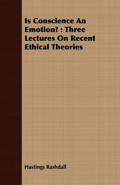 Обложка книги Is Conscience An Emotion?. Three Lectures On Recent Ethical Theories, Hastings Rashdall