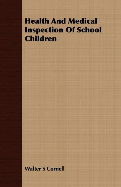 Обложка книги Health And Medical Inspection Of School Children, Walter S Cornell