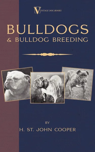 Обложка книги Bulldogs and Bulldog Breeding (A Vintage Dog Books Breed Classic), H. St. John Cooper