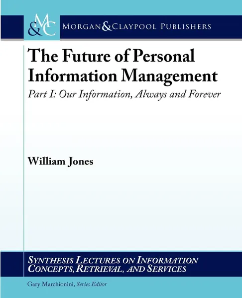 Обложка книги The Future of Personal Information Management, Part I. Our Information, Always and Forever, William Jones