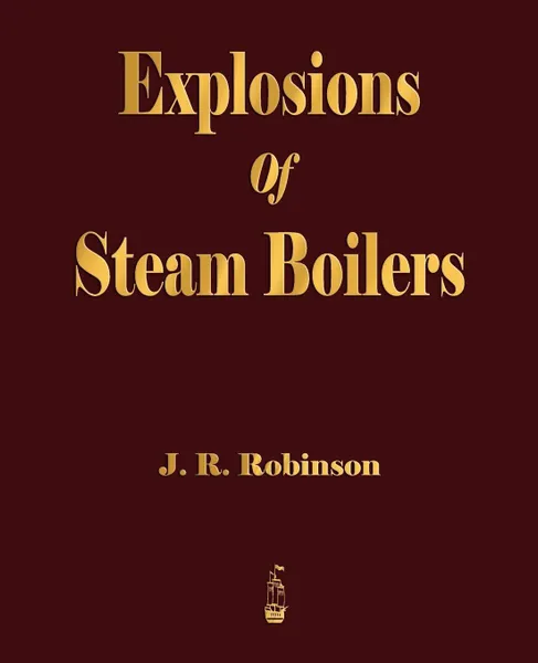 Обложка книги Explosions Of Steam Boilers, J. R. Robinson