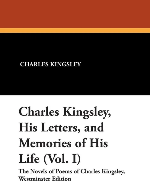 Обложка книги Charles Kingsley, His Letters, and Memories of His Life (Vol. I), Charles Kingsley