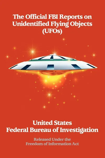 Обложка книги The Official FBI Reports on Unidentified Flying Objects (UFOs) Released Under the Freedom of Information ACT, Fed The Federal Bureau of Investigation,  Fbi,  The Federal Bureau of Investigation