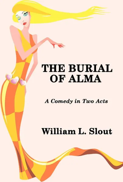 Обложка книги The Burial of Alma. A Comedy in Two Acts, William L. Slout