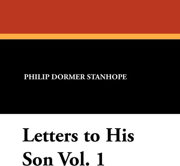 Обложка книги Letters to His Son Vol. 1, Philip Dormer Stanhope