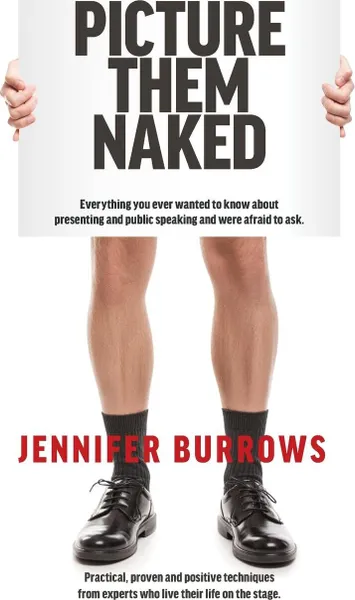 Обложка книги Picture Them Naked. Everything You Ever Wanted to Know about Presenting and Public Speaking and Were Afraid to Ask, Jennifer Christina Burrows