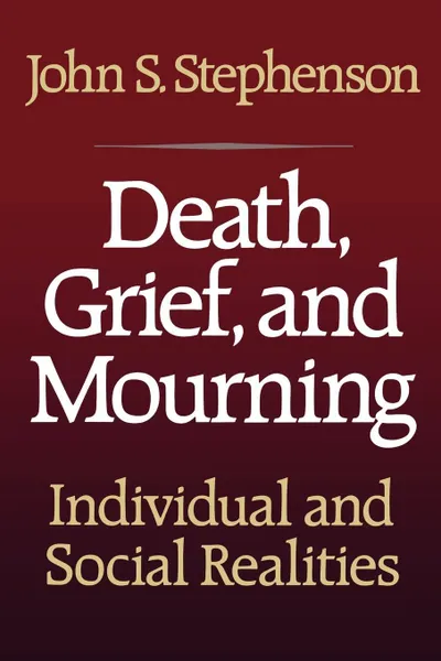 Обложка книги Death, Grief, and Mourning, John S. Stephenson