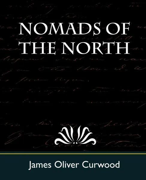 Обложка книги Nomads of the North, Oliver Curwood James Oliver Curwood, James Oliver Curwood