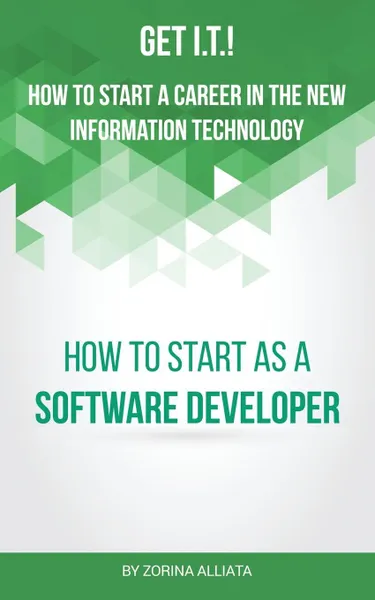 Обложка книги Get I.T.! How to Start a Career in the New Information Technology. How to Start as a Software Developer, Zorina Alliata