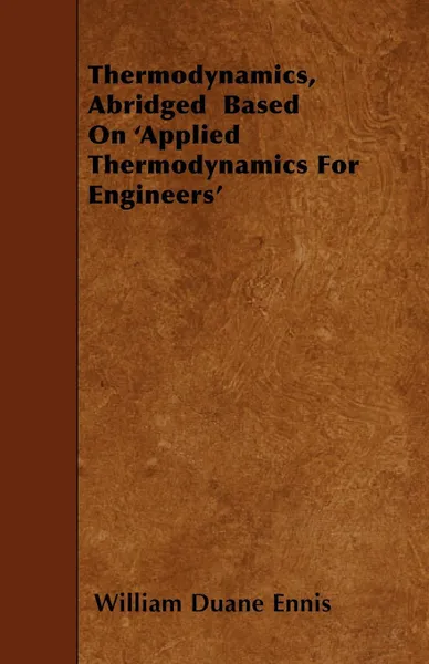 Обложка книги Thermodynamics, Abridged Based on 'Applied Thermodynamics for Engineers', William Duane Ennis