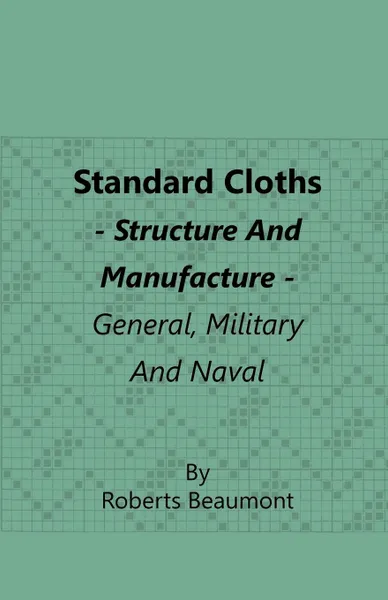 Обложка книги Standard Cloths - Structure and Manufacture - General, Military and Naval, Roberts Beaumont