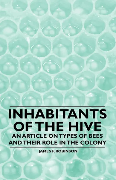 Обложка книги Inhabitants of the Hive - An Article on Types of Bees and Their Role in the Colony, James F. Robinson