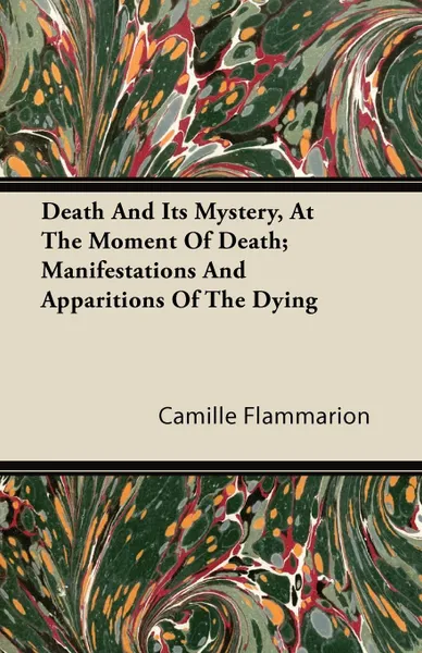 Обложка книги Death And Its Mystery, At The Moment Of Death; Manifestations And Apparitions Of The Dying, Camille Flammarion