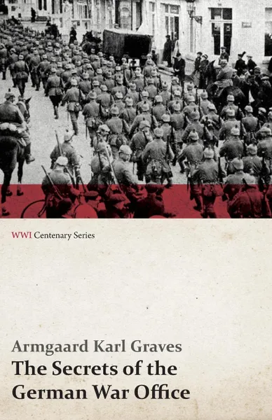 Обложка книги The Secrets of the German War Office (WWI Centenary Series), Armgaard Karl Graves, Edward Lyell Fox