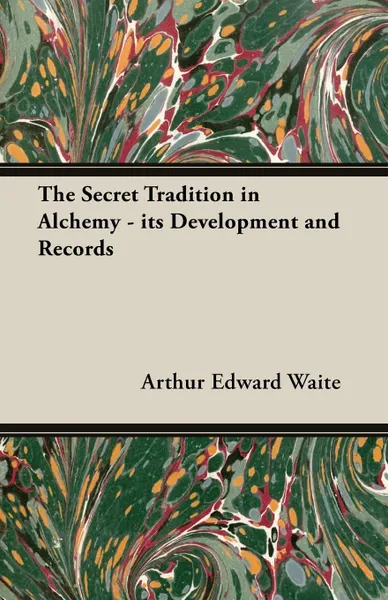 Обложка книги The Secret Tradition in Alchemy - Its Development and Records, Arthur Edward Waite