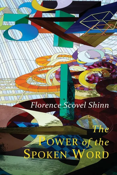 Обложка книги The Power of the Spoken Word. Teachings of Florence Scovel Shinn, Florence Scovel Shinn