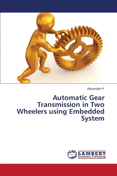 Обложка книги Automatic Gear Transmission in Two Wheelers using Embedded System, P. Alexander