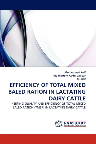 Обложка книги EFFICIENCY OF TOTAL MIXED BALED RATION IN LACTATING DAIRY CATTLE, Muhammad Asif, Makhdoom Abdul Jabbar, M. Arif