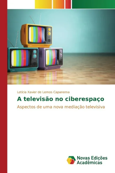 Обложка книги A televisao no ciberespaco, Xavier de Lemos Capanema Letícia