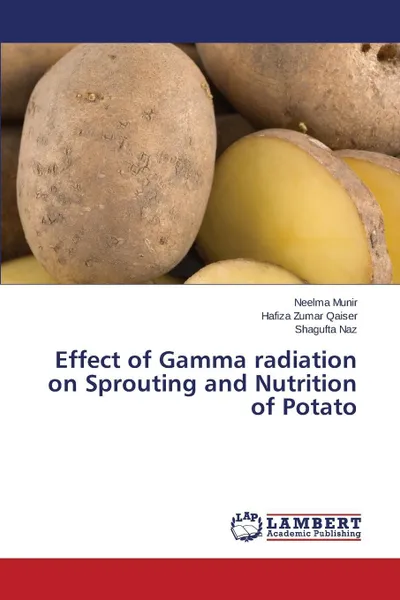 Обложка книги Effect of Gamma radiation on Sprouting and Nutrition of Potato, Munir Neelma, Qaiser Hafiza Zumar, Naz Shagufta