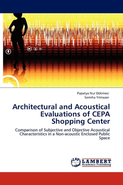 Обложка книги Architectural and Acoustical Evaluations of Cepa Shopping Center, Papatya Nur D. Kmeci, Semiha Y. Lmazer, Papatya Nur Dokmeci