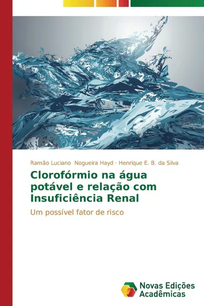 Обложка книги Cloroformio na agua potavel e relacao com Insuficiencia Renal, Nogueira Hayd Ramão Luciano, B.  da Silva Henrique E.