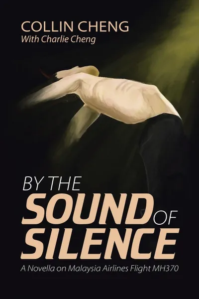 Обложка книги By the Sound of Silence. A Novella on Malaysia Airlines Flight MH370, Collin Cheng