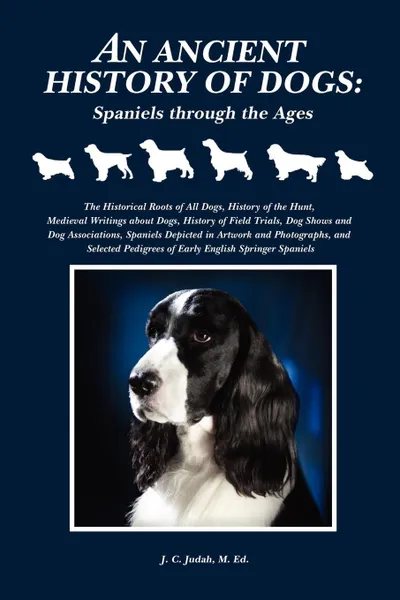 Обложка книги An Ancient History of Dogs. Spaniels Through the Ages, M. Ed. J. C. Judah